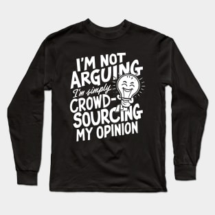 I’m not arguing, I’m simply crowd-sourcing my opinion Long Sleeve T-Shirt